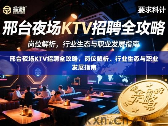 邢台夜场KTV招聘全攻略，岗位解析、行业生态与职业发展指南